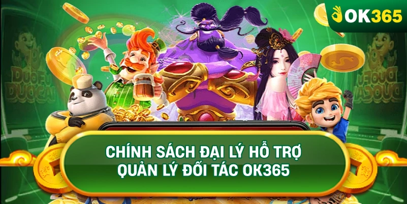 CHÍNH SÁCH ĐẠI LÝ HỖ TRỢ QUẢN LÝ ĐỐI TÁC OK365 CHÍNH SÁCH ĐẠI LÝ HỖ TRỢ QUẢN LÝ ĐỐI TÁC OK365