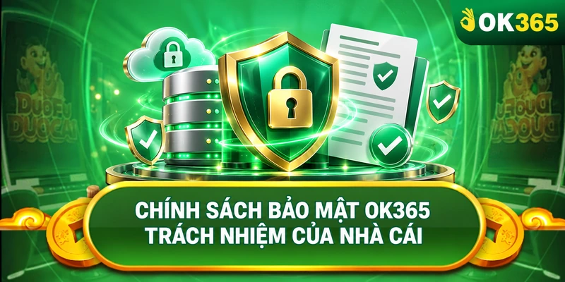 Chính sách bảo mật về Trách Nhiệm Của Nhà Cái OK365