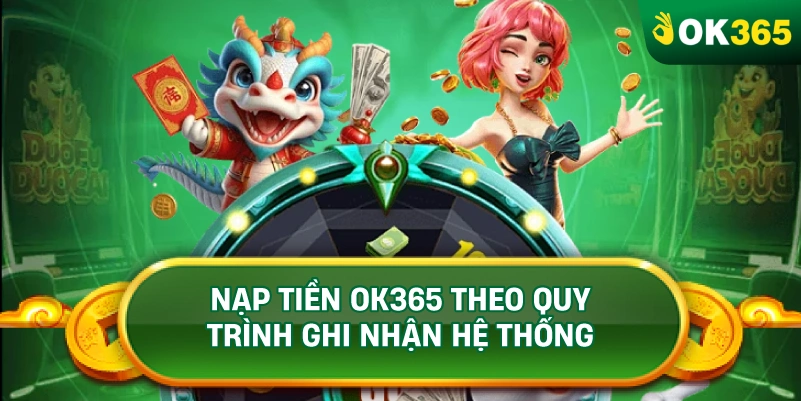 NẠP TIỀN OK365 THEO QUY TRÌNH GHI NHẬN HỆ THỐNG