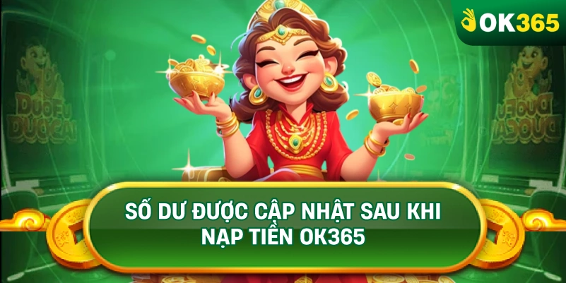 SỐ DƯ ĐƯỢC CẬP NHẬT SAU KHI NẠP TIỀN OK365
