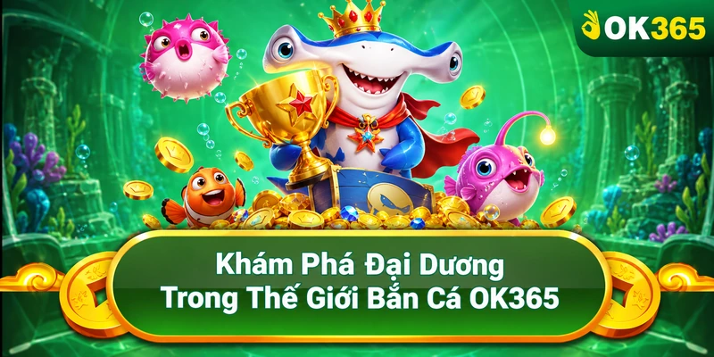 Bắn Cá OK365 – Hiểu Luật Chơi, Kiểm Soát Ngân Sách Bắn Cá OK365 – Hiểu Luật Chơi, Kiểm Soát Ngân Sách